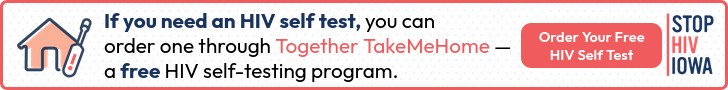 If you need an HIV test, you can order one through Together TakeMeHome - a free HIV self-testing program